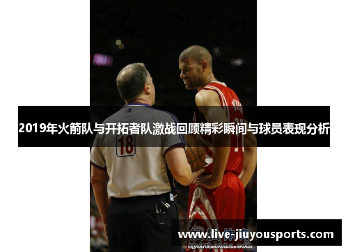 2019年火箭队与开拓者队激战回顾精彩瞬间与球员表现分析